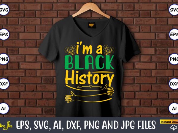 I’m a black history,black history,black history t-shirt,black history design,black history svg bundle,black history vector,black history svg