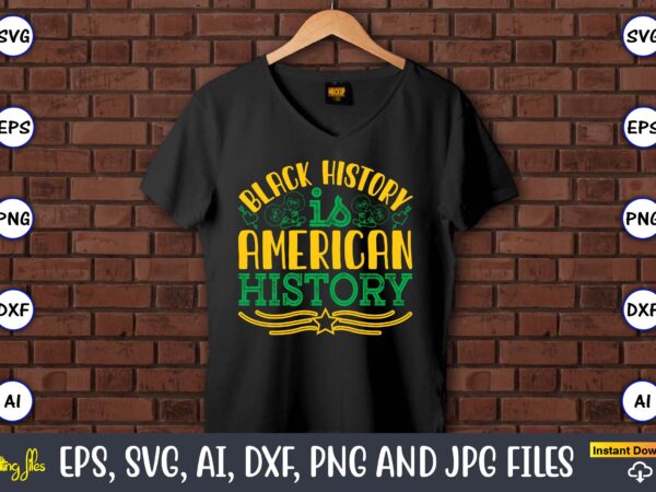 Black history is american history,black history,black history t-shirt,black history design,black history svg bundle,black history vector,bla