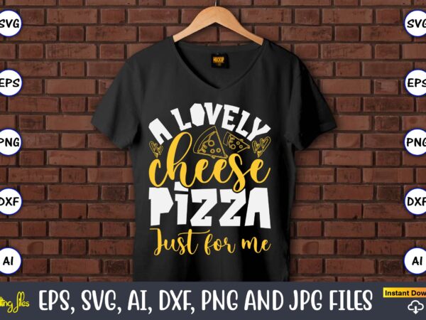 A lovely cheese pizza just for me, pizza svg bundle, pizza lover quotes,pizza svg, pizza svg bundle, pizza cut file, pizza svg cut file,pizz t shirt vector