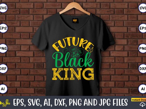 Future black king, black history,black history t-shirt,black history design,black history svg bundle,black history vector,black history svg,