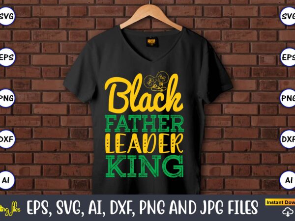 Black father leader king, black history,black history t-shirt,black history design,black history svg bundle,black history vector,black histo