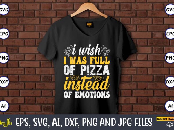 I wish i was full of pizza instead of emotions, pizza svg bundle, pizza lover quotes,pizza svg, pizza svg bundle, pizza cut file, pizza svg t shirt design for sale