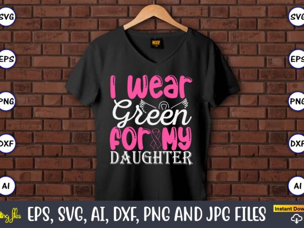 I wear green for my daughter,world cancer day, cancer svg, cancer usa flag, cancer fight svg, leopard football cancer svg, wear pink svg, to t shirt design for sale