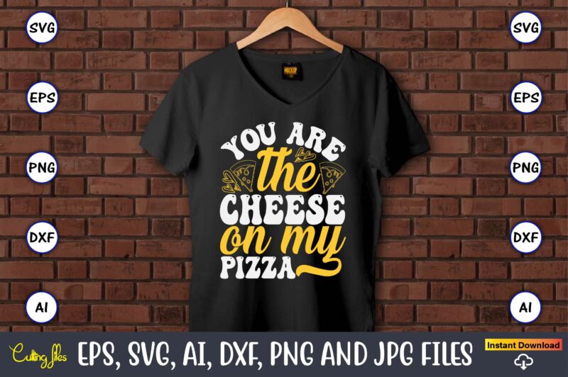 You Are The Cheese On My Pizza, Pizza SVG Bundle, Pizza Lover Quotes,Pizza Svg, Pizza svg bundle, Pizza cut file, Pizza Svg Cut File,Pizza M