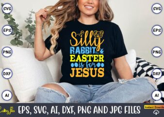Silly Rabbit Easter Is For Jesus,Easter,Easter bundle Svg,T-Shirt, t-shirt design, Easter t-shirt, Easter vector, Easter svg vector, Easter