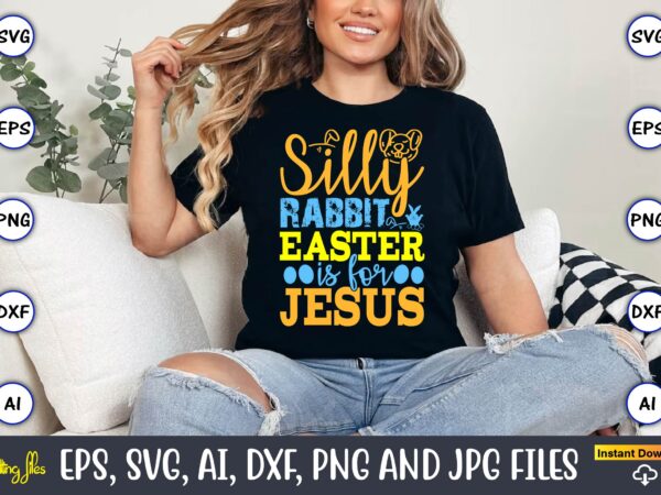 Silly rabbit easter is for jesus,easter,easter bundle svg,t-shirt, t-shirt design, easter t-shirt, easter vector, easter svg vector, easter