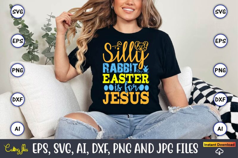 Silly Rabbit Easter Is For Jesus,Easter,Easter bundle Svg,T-Shirt, t-shirt design, Easter t-shirt, Easter vector, Easter svg vector, Easter