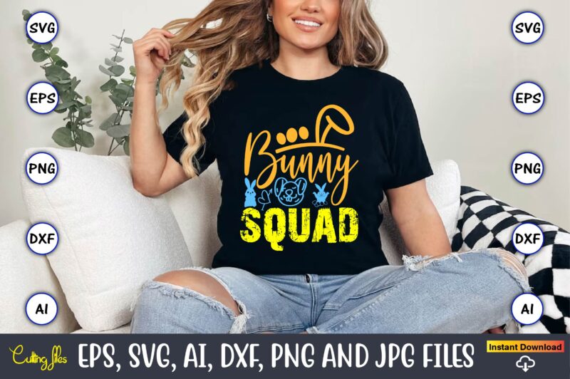 Bunny Squad,Easter,Easter bundle Svg,T-Shirt, t-shirt design, Easter t-shirt, Easter vector, Easter svg vector, Easter t-shirt png, Bunny Fa