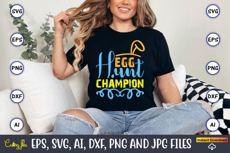 Egg Hunt Champion,Easter,Easter bundle Svg,T-Shirt, t-shirt design, Easter t-shirt, Easter vector, Easter svg vector, Easter t-shirt png, Bu