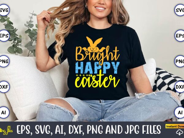 Bright happy easter,easter,easter bundle svg,t-shirt, t-shirt design, easter t-shirt, easter vector, easter svg vector, easter t-shirt png,