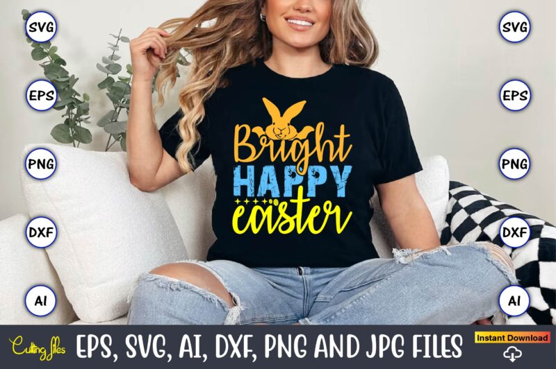 Bright Happy Easter,Easter,Easter bundle Svg,T-Shirt, t-shirt design, Easter t-shirt, Easter vector, Easter svg vector, Easter t-shirt png,