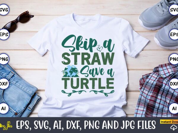 Skip a straw save a turtle,earth day,earth day svg,earth day design,earth day svg design,earth day t-shirt, earth day t-shirt design,globe s