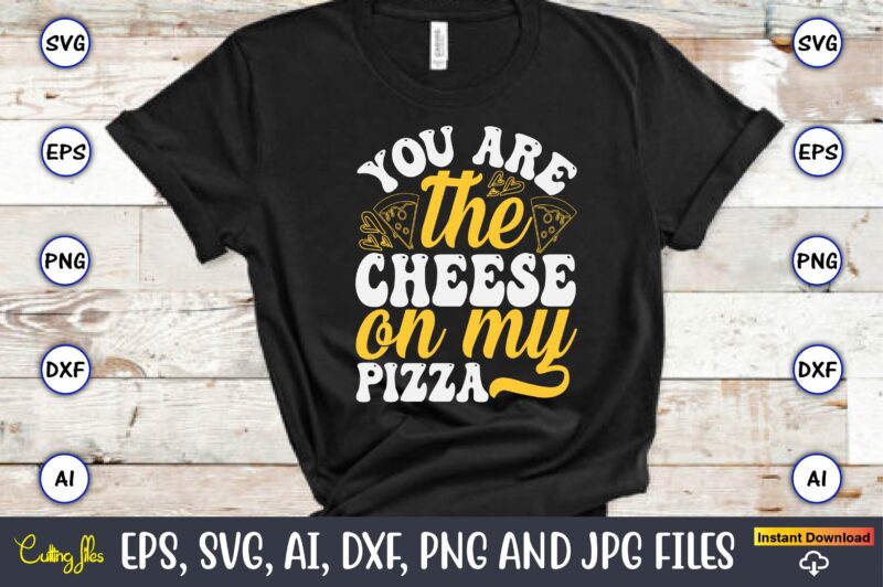 You Are The Cheese On My Pizza, Pizza SVG Bundle, Pizza Lover Quotes,Pizza Svg, Pizza svg bundle, Pizza cut file, Pizza Svg Cut File,Pizza M