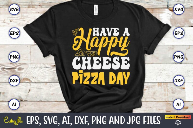 Have A Happy Cheese Pizza Day, Pizza SVG Bundle, Pizza Lover Quotes,Pizza Svg, Pizza svg bundle, Pizza cut file, Pizza Svg Cut File,Pizza Mo