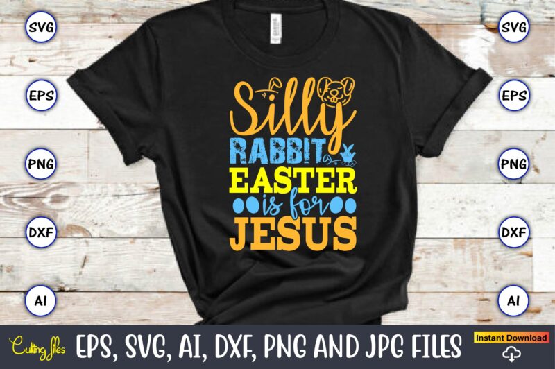 Silly Rabbit Easter Is For Jesus,Easter,Easter bundle Svg,T-Shirt, t-shirt design, Easter t-shirt, Easter vector, Easter svg vector, Easter