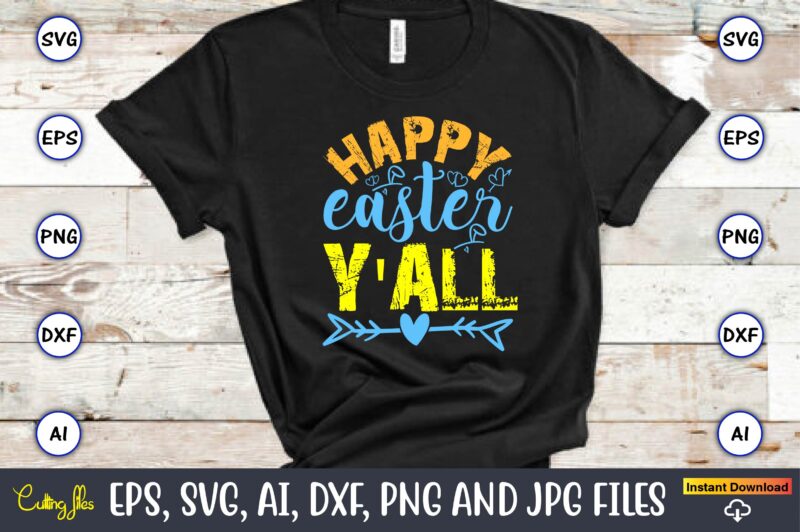 Happy Easter Y’all,Easter,Easter bundle Svg,T-Shirt, t-shirt design, Easter t-shirt, Easter vector, Easter svg vector, Easter t-shirt png, B