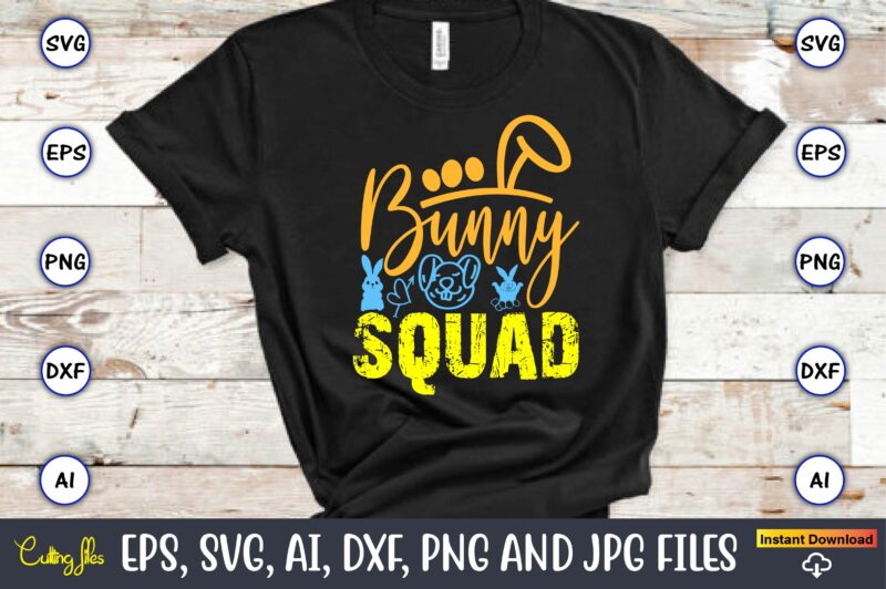 Bunny Squad,Easter,Easter bundle Svg,T-Shirt, t-shirt design, Easter t-shirt, Easter vector, Easter svg vector, Easter t-shirt png, Bunny Fa