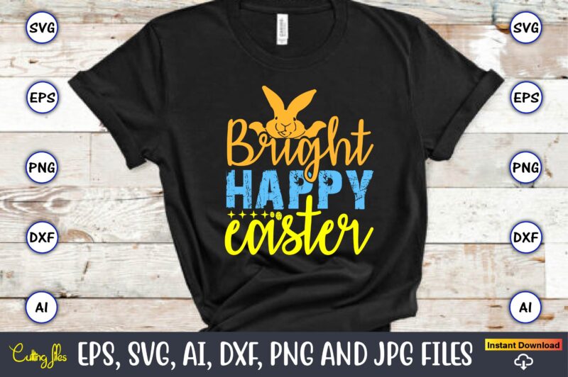 Bright Happy Easter,Easter,Easter bundle Svg,T-Shirt, t-shirt design, Easter t-shirt, Easter vector, Easter svg vector, Easter t-shirt png,