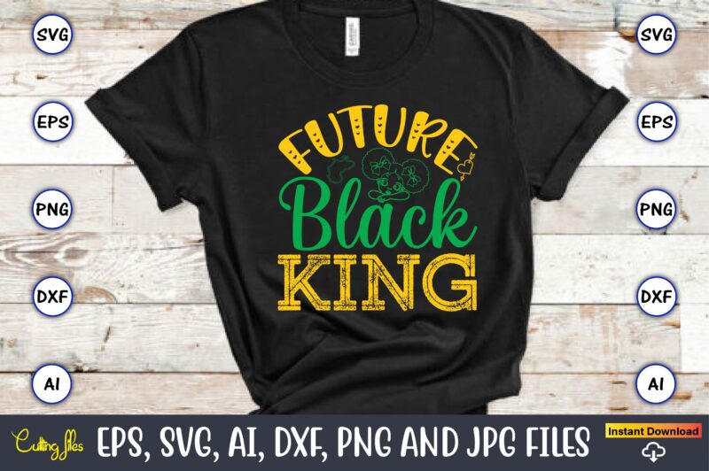 Future Black King, Black History,Black History t-shirt,Black History design,Black History svg bundle,Black History vector,Black History SVG,