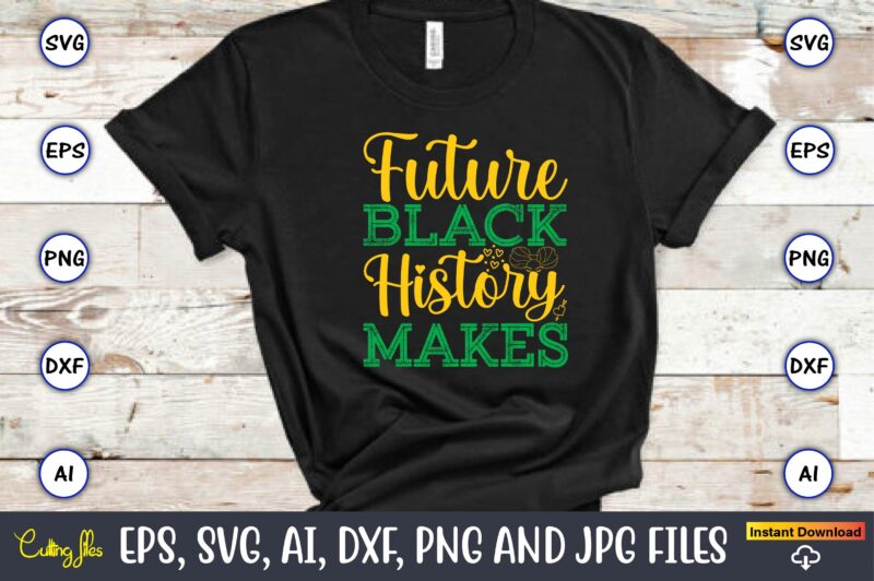 Future Black History Makes, Black History,Black History t-shirt,Black History design,Black History svg bundle,Black History vector,Black His