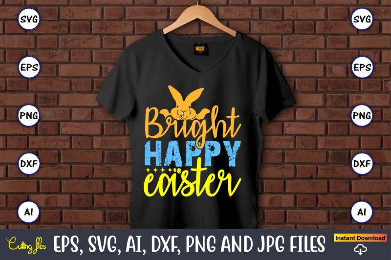 Bright Happy Easter,Easter,Easter bundle Svg,T-Shirt, t-shirt design, Easter t-shirt, Easter vector, Easter svg vector, Easter t-shirt png,