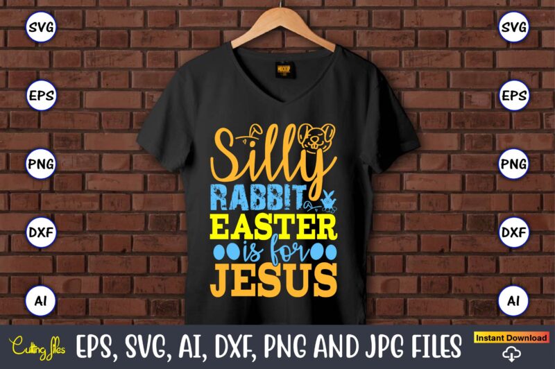 Silly Rabbit Easter Is For Jesus,Easter,Easter bundle Svg,T-Shirt, t-shirt design, Easter t-shirt, Easter vector, Easter svg vector, Easter