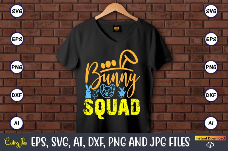 Bunny Squad,Easter,Easter bundle Svg,T-Shirt, t-shirt design, Easter t-shirt, Easter vector, Easter svg vector, Easter t-shirt png, Bunny Fa