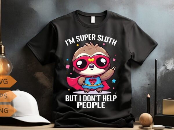 I’m super sloth but i don’t help people funny sloth superhero, super sloth hero t-shirt design vector, funny, sloth, superhero