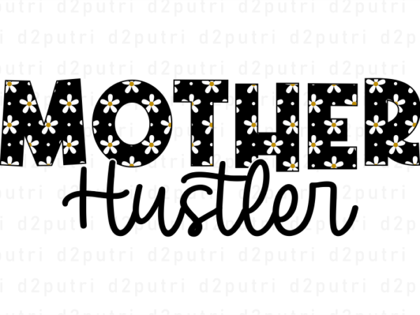 Mother hustler, mother’s day quotes t shirt design vector, svg, png, pdf, ai, eps,