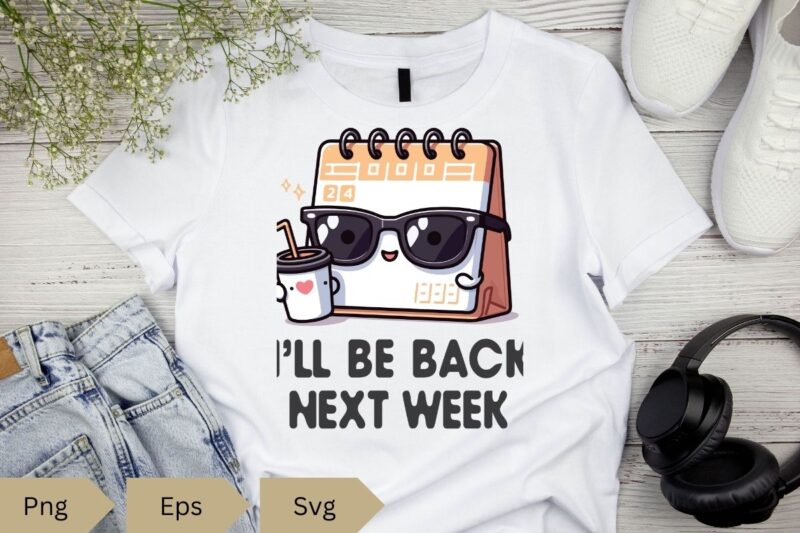 I’ll be back next week funny calendar meme T-shirt design vector