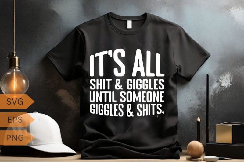 It’s all shits & giggles until someone giggles shirt design vector, funny humor, funny saying