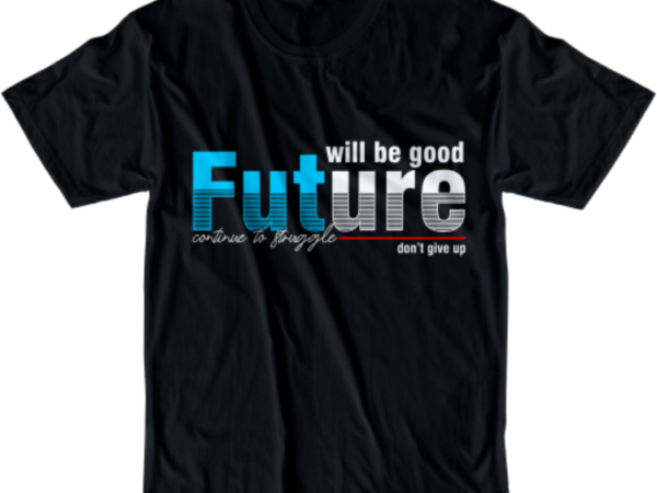 Will be good future svg, slogan quotes t shirt design graphic vector, inspirational and motivational svg, png, eps, ai,