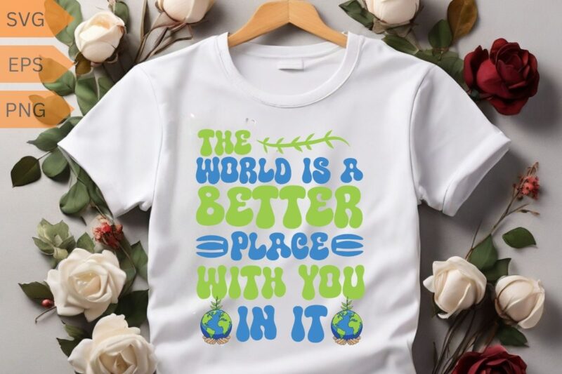 The World Is A Better Place With You in it Shirt design vector, Mental Health Shirt, Depression, Awareness Anxiety Shirt, Mental Health