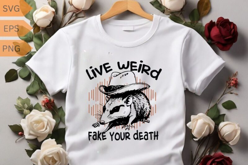 Live Weird Fake Your Death Cool Graphic Shirt design vector, Possum T Shirt, oPossum funny shirt, OPossum cowboy hat, OPossum saying