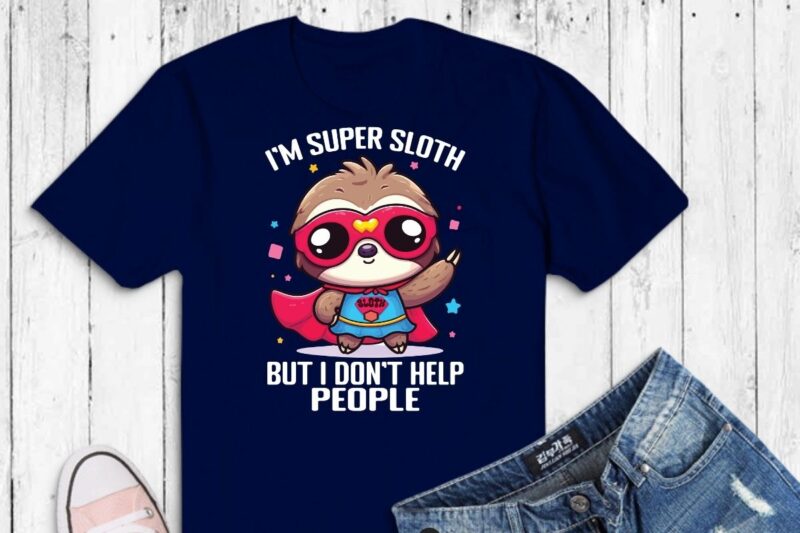 I’m super sloth but i don’t help people Funny Sloth Superhero, Super Sloth Hero T-Shirt design vector, funny, sloth, superhero