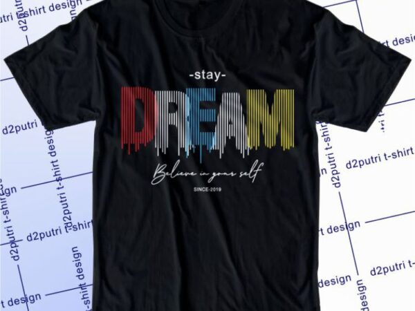 Stay dream believe in yourself svg, slogan quotes t shirt design graphic vector, inspirational and motivational svg, png, eps, ai,