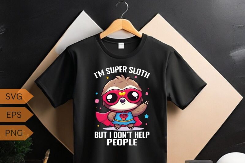 I’m super sloth but i don’t help people Funny Sloth Superhero, Super Sloth Hero T-Shirt design vector, funny, sloth, superhero