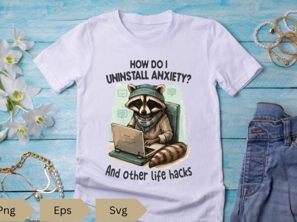 How do i uninstall anxiety and other life hacks t-shirt design vector