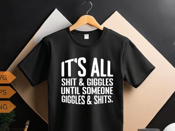 It’s all shits & giggles until someone giggles shirt design vector, funny humor, funny saying