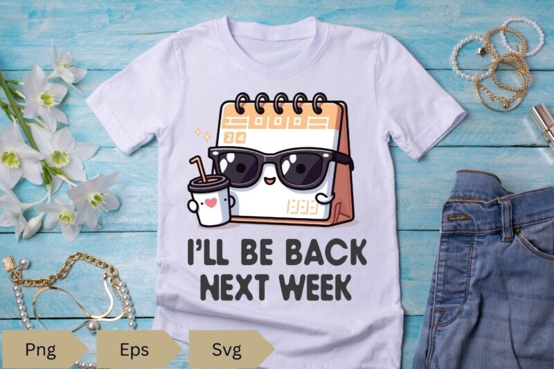 I’ll be back next week funny calendar meme T-shirt design vector