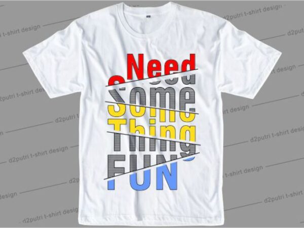 Need something fun svg, slogan quotes t shirt design graphic vector, inspirational and motivational svg, png, eps, ai,