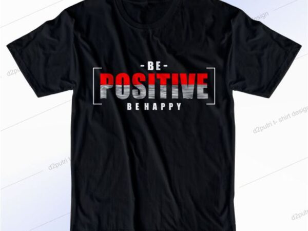 Be positive be happy svg, slogan quotes t shirt design graphic vector, inspirational and motivational svg, png, eps, ai,