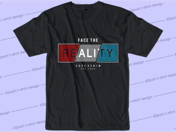 Face the reality svg, slogan quotes t shirt design graphic vector, inspirational and motivational svg, png, eps, ai,