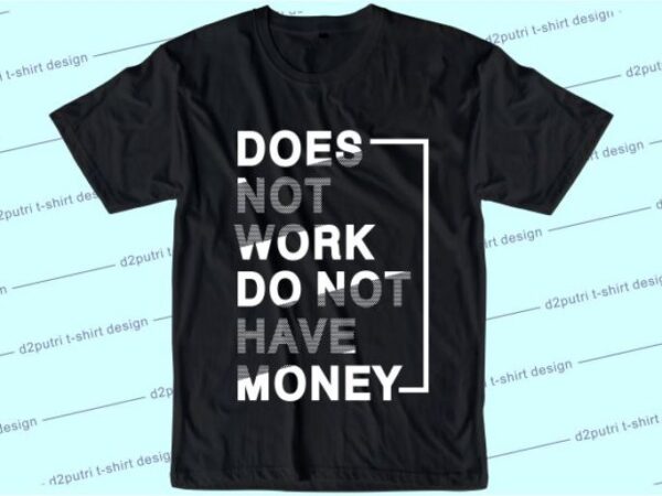 Does not work do not have money svg, slogan quotes t shirt design graphic vector, inspirational and motivational svg, png, eps, ai,