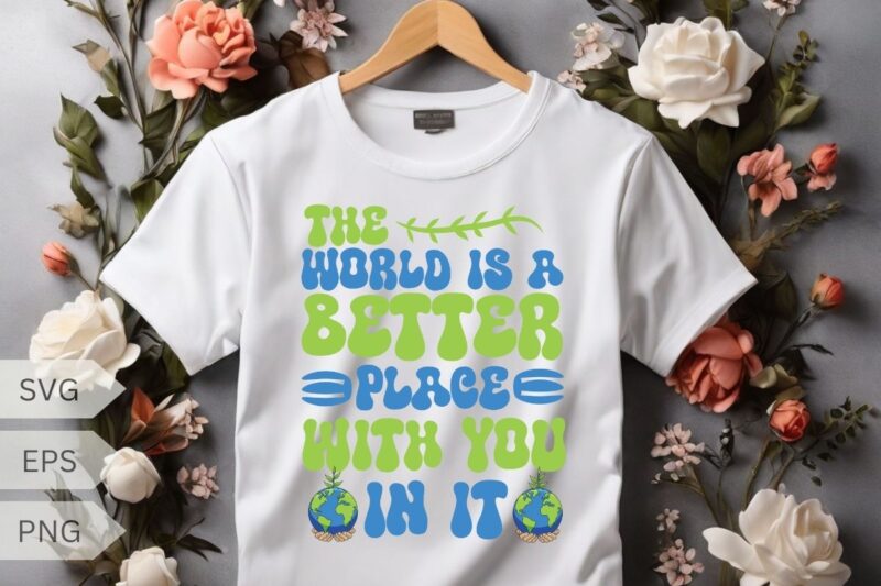 The World Is A Better Place With You in it Shirt design vector, Mental Health Shirt, Depression, Awareness Anxiety Shirt, Mental Health