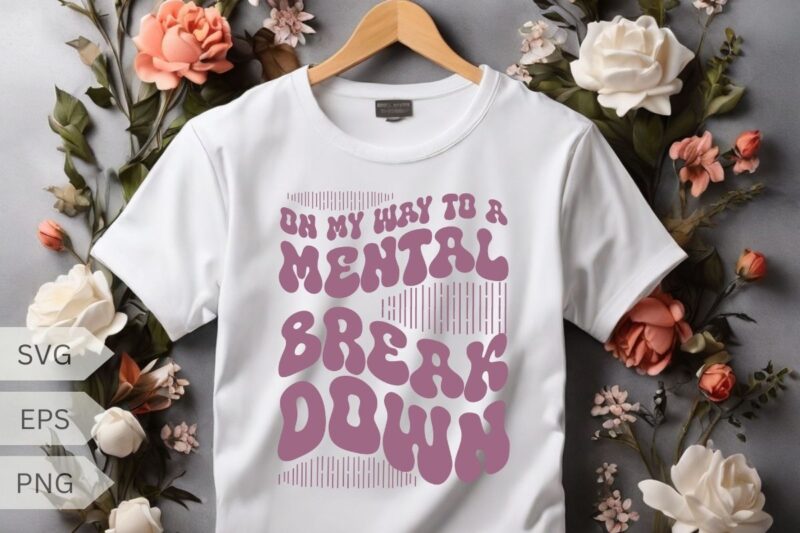 On My Way To A Mental Breakdown Mental Health shirt design vector, Mental Health shirt, Depression, Awareness Anxiety Shirt, Mental Health