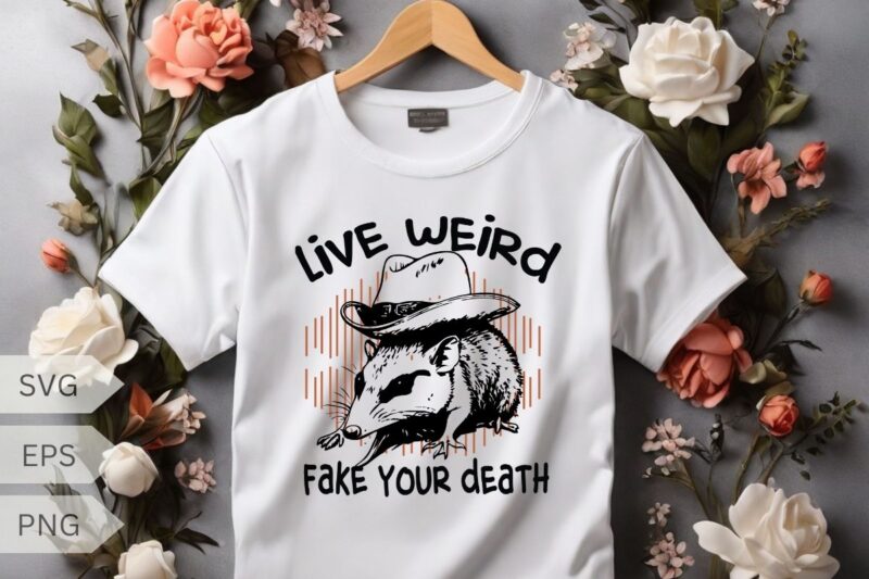 Live Weird Fake Your Death Cool Graphic Shirt design vector, Possum T Shirt, oPossum funny shirt, OPossum cowboy hat, OPossum saying