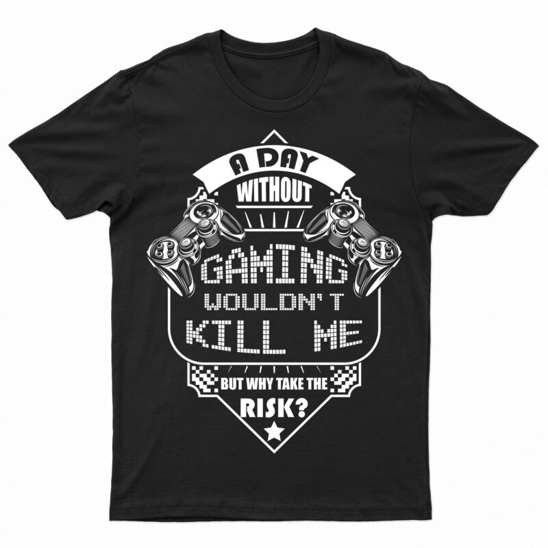 A Day Without Gaming Wouldn’t Kill Me But Why Take The Risk | Funny Gaming T-Shirt Design For Sale!