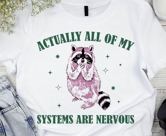 Actually all of my systems are nervous funny mental health shirt meme shirt racoon shirt ltsp t shirt vector