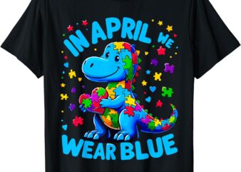 Autism Awareness In April We Wear Blue T-Rex Dino T-Shirt